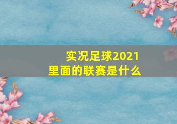 实况足球2021里面的联赛是什么