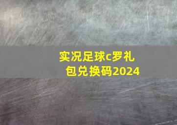 实况足球c罗礼包兑换码2024