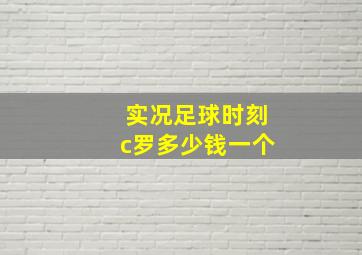 实况足球时刻c罗多少钱一个