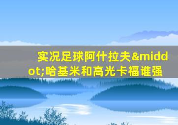 实况足球阿什拉夫·哈基米和高光卡福谁强