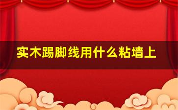 实木踢脚线用什么粘墙上