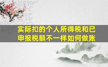 实际扣的个人所得税和已申报税额不一样如何做账