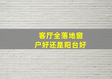 客厅全落地窗户好还是阳台好