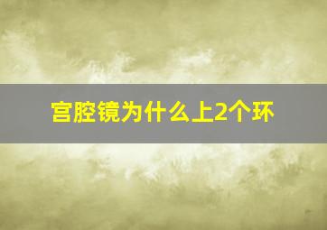 宫腔镜为什么上2个环