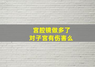 宫腔镜做多了对子宫有伤害么