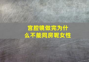 宫腔镜做完为什么不能同房呢女性