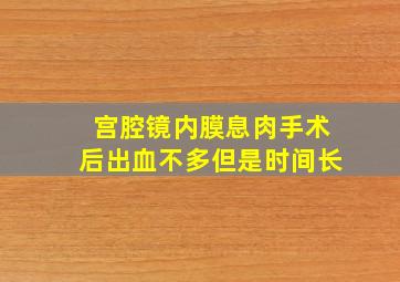 宫腔镜内膜息肉手术后出血不多但是时间长