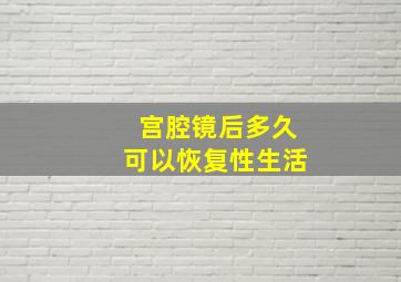 宫腔镜后多久可以恢复性生活