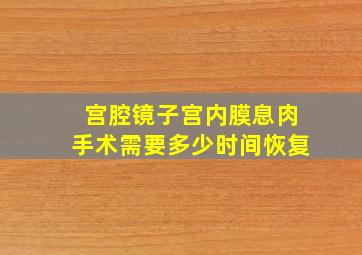 宫腔镜子宫内膜息肉手术需要多少时间恢复