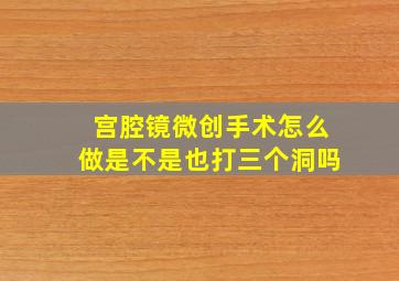 宫腔镜微创手术怎么做是不是也打三个洞吗