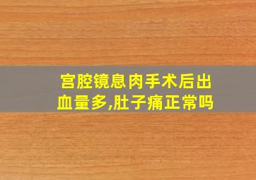 宫腔镜息肉手术后出血量多,肚子痛正常吗