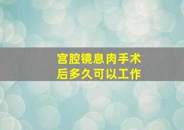 宫腔镜息肉手术后多久可以工作