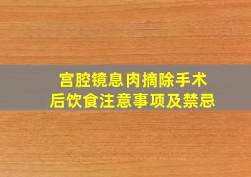 宫腔镜息肉摘除手术后饮食注意事项及禁忌