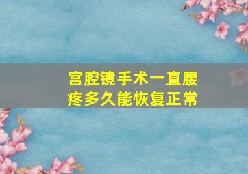 宫腔镜手术一直腰疼多久能恢复正常