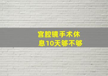 宫腔镜手术休息10天够不够