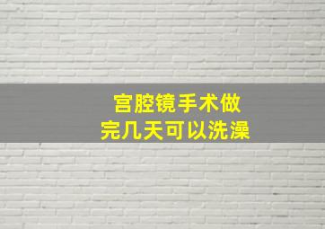 宫腔镜手术做完几天可以洗澡