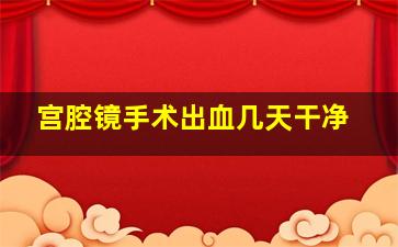 宫腔镜手术出血几天干净