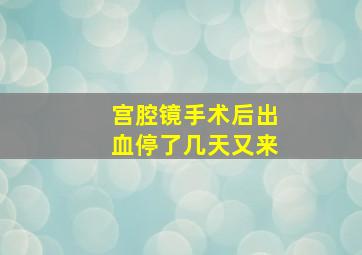 宫腔镜手术后出血停了几天又来