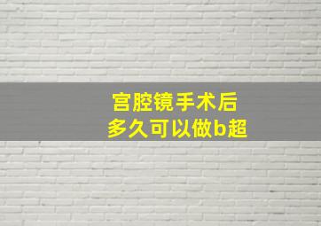 宫腔镜手术后多久可以做b超