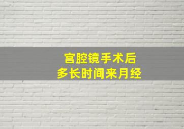 宫腔镜手术后多长时间来月经