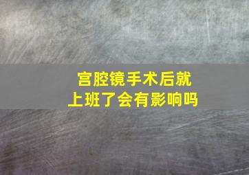 宫腔镜手术后就上班了会有影响吗