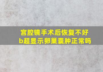 宫腔镜手术后恢复不好b超显示卵巢囊肿正常吗