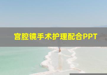 宫腔镜手术护理配合PPT