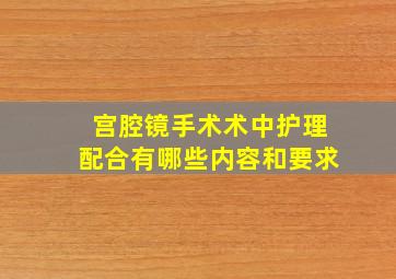 宫腔镜手术术中护理配合有哪些内容和要求