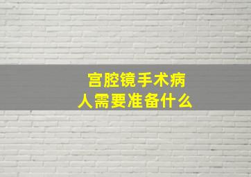 宫腔镜手术病人需要准备什么