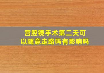 宫腔镜手术第二天可以随意走路吗有影响吗