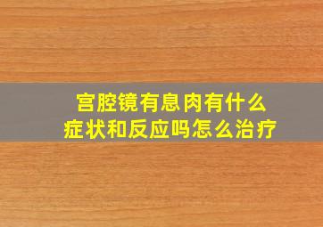 宫腔镜有息肉有什么症状和反应吗怎么治疗