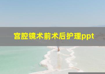 宫腔镜术前术后护理ppt