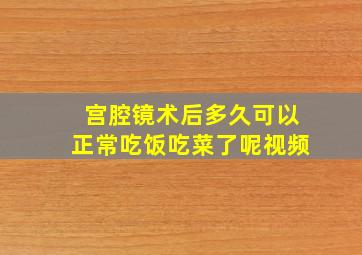 宫腔镜术后多久可以正常吃饭吃菜了呢视频