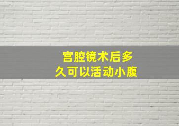 宫腔镜术后多久可以活动小腹