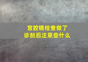 宫腔镜检查做了诊刮后注意些什么