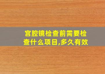 宫腔镜检查前需要检查什么项目,多久有效