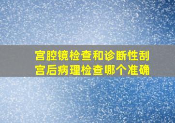 宫腔镜检查和诊断性刮宫后病理检查哪个准确