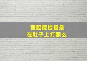 宫腔镜检查是在肚子上打眼么