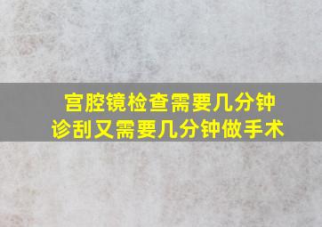 宫腔镜检查需要几分钟诊刮又需要几分钟做手术