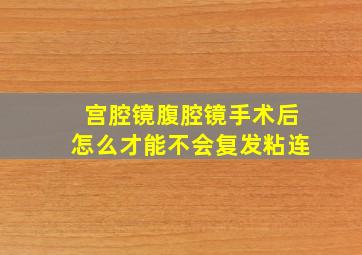 宫腔镜腹腔镜手术后怎么才能不会复发粘连