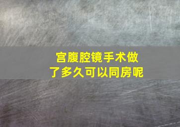 宫腹腔镜手术做了多久可以同房呢