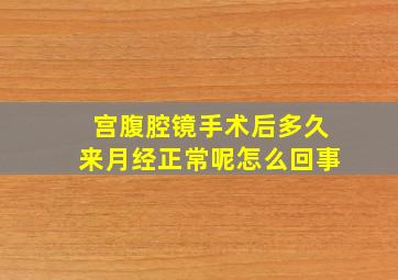 宫腹腔镜手术后多久来月经正常呢怎么回事