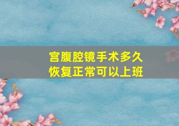 宫腹腔镜手术多久恢复正常可以上班