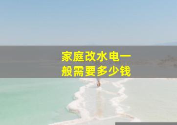 家庭改水电一般需要多少钱