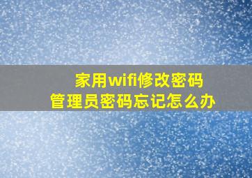 家用wifi修改密码管理员密码忘记怎么办