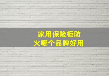 家用保险柜防火哪个品牌好用