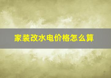 家装改水电价格怎么算