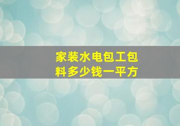 家装水电包工包料多少钱一平方