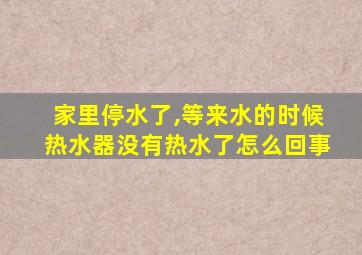 家里停水了,等来水的时候热水器没有热水了怎么回事