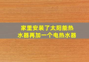 家里安装了太阳能热水器再加一个电热水器